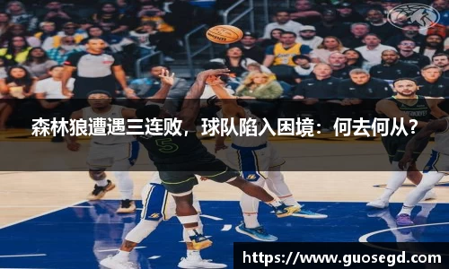 森林狼遭遇三连败，球队陷入困境：何去何从？
