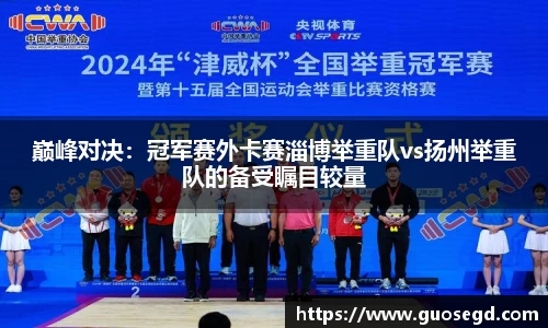 巅峰对决：冠军赛外卡赛淄博举重队vs扬州举重队的备受瞩目较量