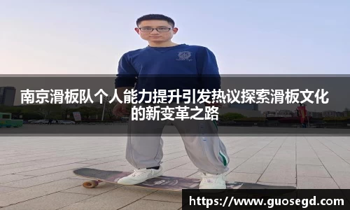 南京滑板队个人能力提升引发热议探索滑板文化的新变革之路